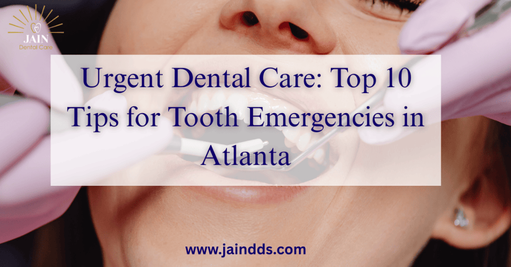 Urgent Dental Care: Top 10 Tips for Tooth Emergencies in Atlanta